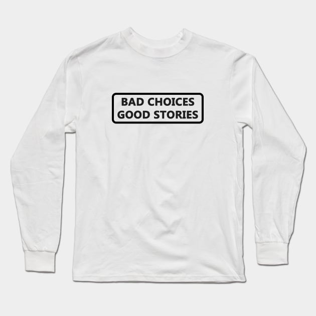 Bad choices good stories funny Long Sleeve T-Shirt by gegogneto